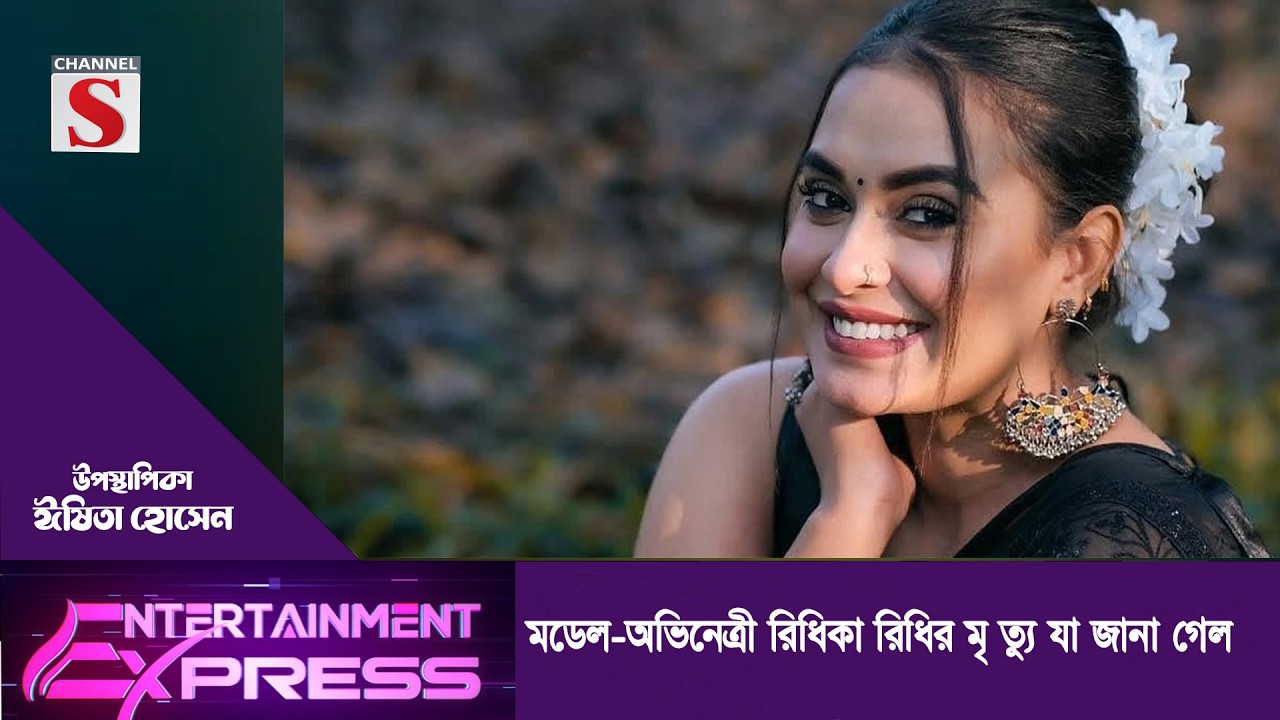 মডেল-অভিনেত্রী রিধিকা রিধির মৃ ত্যু যা জানা গেল  | ঈষিতা হোসেন | Channel S Entertainment