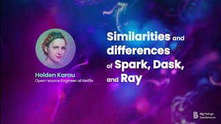 Similarities and differences of Spark, Dask, and Ray by Holden Karau