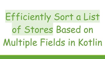 Efficiently Sort a List of Stores Based on Multiple Fields in Kotlin