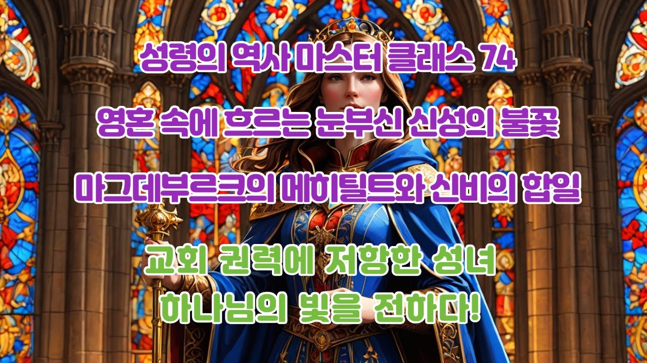 성령의 역사 마스터 클래스 74,. 영혼 속에 흐르는 눈부신 신성의 불꽃,. 마그데부르크의 메히틸트와 신비의 합일