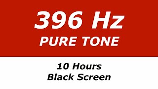 396 Hz Pure Tone - 10 Hours - Black Screen - Remove Fear and Guilt