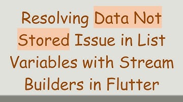 Resolving Data Not Stored Issue in List Variables with Stream Builders in Flutter