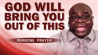 God Will BRING You OUT of This - Morning Prayer
