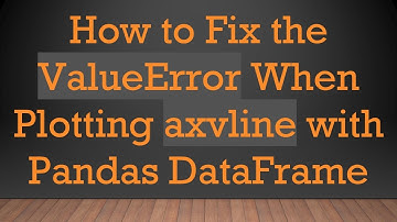 How to Fix the ValueError When Plotting axvline with Pandas DataFrame