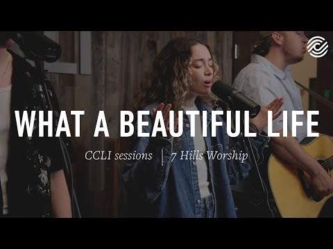 7 Hills Worship - What A Beautiful Life | CCLI sessions