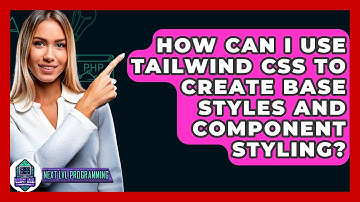 How Can I Use Tailwind CSS to Create Base Styles and Component Styling? - Next LVL Programming