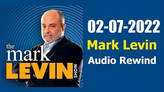 Mark Levin Show 02-07-2022 - Mark Levin Podcast February 07, 2022