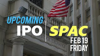 Upcoming IPOs \& SPACs | Friday, Feb 19