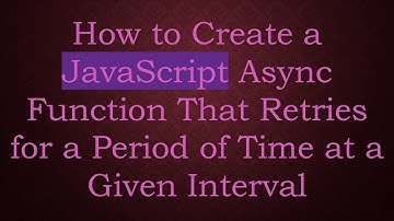 How to Create a JavaScript Async Function That Retries for a Period of Time at a Given Interval