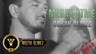 Orhan Ölmez - Merak Etme (Official Video Klip)