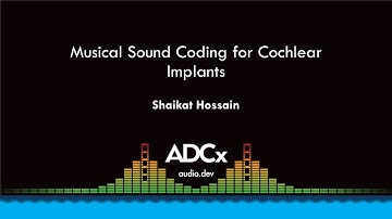 Musical Sound Coding for Cochlear Implants - Shaikat Hossain - ADCx SF