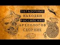 НАХОДКИ РОССИЙСКИХ АРХЕОЛОГОВ, КОТОРЫЕ ПЕРЕВЕРНУЛИ ПРЕДСТАВЛЕНИЯ О РАЗВИТИИ ЧЕЛОВЕЧЕСТВА!/СБОРНИК