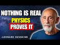 Nothing Exists — The Most Terrifying Idea in Physics | Leonard Susskind