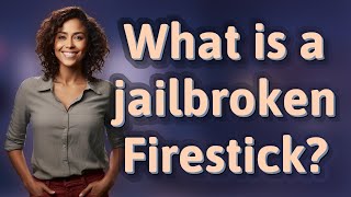 What is a jailbroken Firestick?