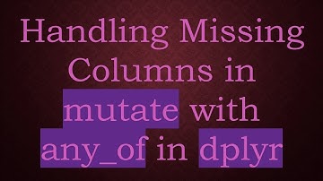 Handling Missing Columns in mutate with any_of in dplyr