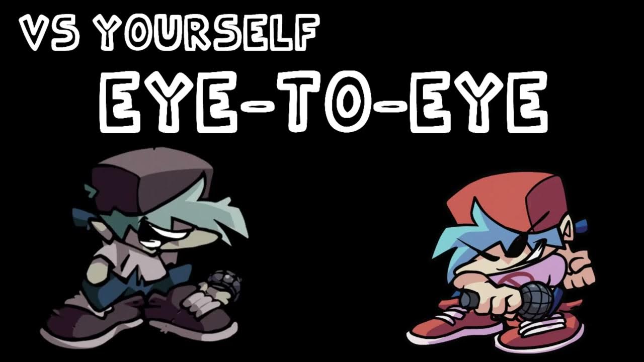 Fnf vs yourself. See eye to eye. vs yourself fnf mod.