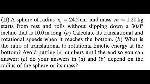 A sphere of radius and mass starts from rest and rolls without slipping down a incline that is 10.0