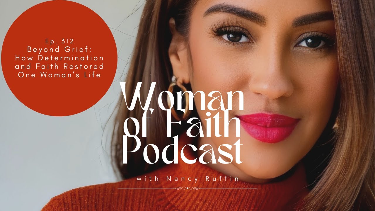 Ep. 312 Beyond Grief How Determination and Faith Restored One Woman’s