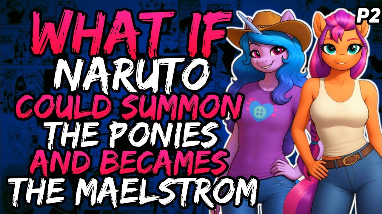 What if Naruto Could summon Ponies and Becames the Maelstrom?(NarutoxMyLittlePony) [ Part 2]