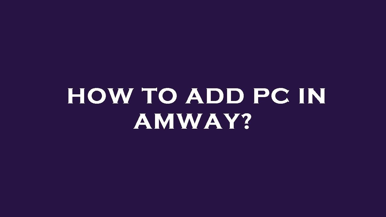 how-to-add-pc-in-amway-youtube