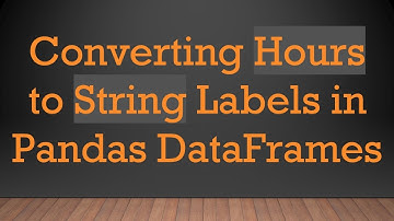 Converting Hours to String Labels in Pandas DataFrames