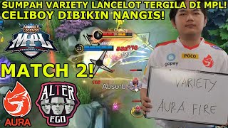 SUMPAH VARIETY LANCELOT TERGILA DI MPL! ALTER EGO GA DIKASIH NAFAS SAMA SEKALI! MATCH 2 AE AURA