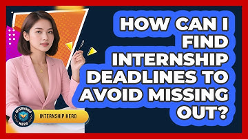How Can I Find Internship Deadlines To Avoid Missing Out? - Internship Hero