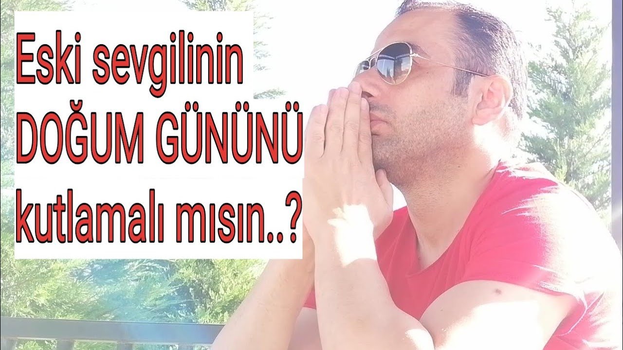 Eski sevgilinin DOĞUM GÜNÜNÜ veya ÖZEL BİR GÜNÜNÜ KUTLAMALI MISIN