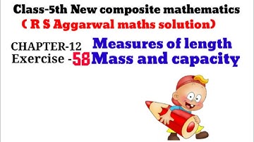 CLASS-5TH:-MATHS/CHAPTER-12/MEASURES OF LENGTH, MASS, CAPACITY/NEW COMPOSITE MATHEMATICS/Exercise-58