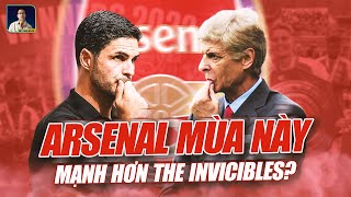 ARSENAL MÙA NÀY CÒN MẠNH HƠN CẢ THE INVICIBLES?