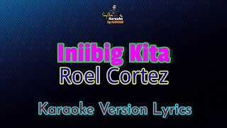 Iniibig Kita - Roel Cortez (Karaoke Version Lyrics)