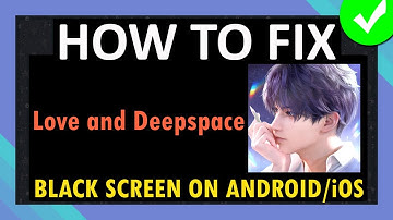 Fix Love and Deepspace App Stuck on Black Screen on Android and iOS (iPhone/iPad)