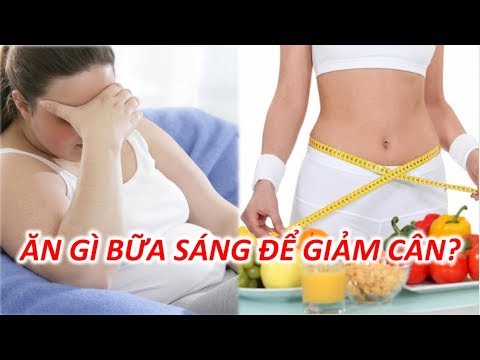 Video: Ăn Gì Vào Bữa Sáng Hữu ích để Giảm Cân