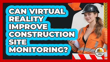 Can Virtual Reality Improve Construction Site Monitoring? - Construction Jobs