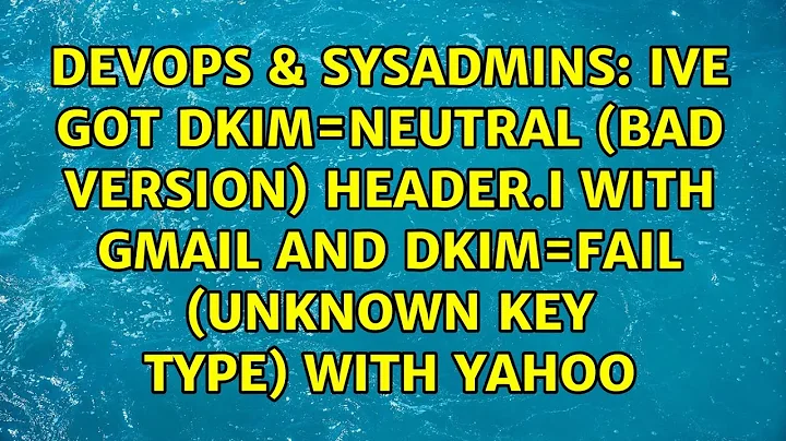 ive got dkim=neutral (bad version) header.i with gmail and dkim=fail (unknown key type) with yahoo