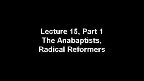 Church History Series, The Anabaptists, Radical Reformers, Part 1