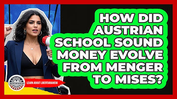How Did Austrian School Sound Money Evolve From Menger To Mises? - Learn About Libertarianism