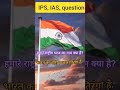 हमारा राष्ट्रीय ध्वज का नाम क्या है, #Prakshitnnu, gk ips, gk ias interview questions,