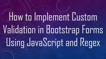 How to Implement Custom Validation in Bootstrap Forms Using JavaScript and Regex