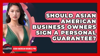 Should Asian American Business Owners Sign A Personal Guarantee? - Asian American Business Pros