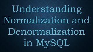 Understanding Normalization and Denormalization in MySQL