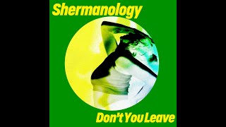 Shermanology - Dont You Leave (Extended Mix)