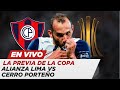 Alianza Lima vs Cerro Porteño | LA PREVIA DE LA COPA EN VIVO | PASE A LAS REDES