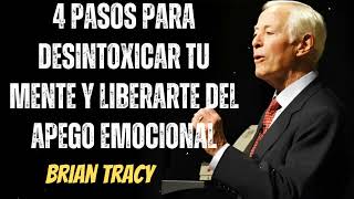 4 PASOS PARA DESINTOXICAR TU MENTE y Liberarte Del Apego Emocional  - Brian Tracy Wisdom