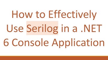 How to Effectively Use Serilog in a .NET 6 Console Application