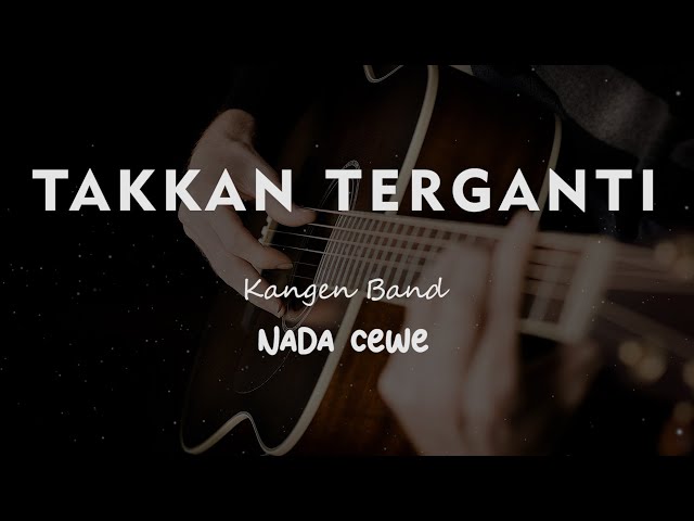 TAKKAN TERGANTI // KANGEN BAND // KARAOKE GITAR AKUSTIK NADA CEWE ( FEMALE ) class=