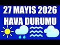 27 Mayıs 2026 Hava Durumu (Tüm İllerin Hava Durumu)