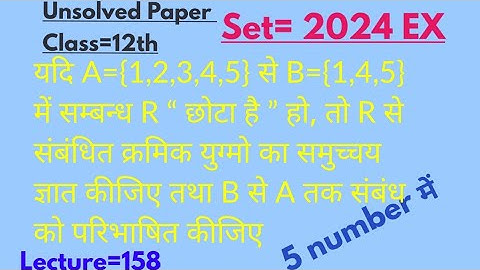 यदिA={1,2,3,4,5} से B={1,4,5} में संबंध R" छोटा है" होतो R से संबंधित क्रमिक युग्मन का समुच्चय ज्ञात