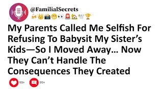 My Parents Called Me Selfish For Refusing To Babysit My Sister’s Kids—So I Moved Away…