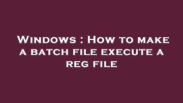 Windows : How to make a batch file execute a reg file